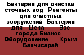 Бактерии для очистки сточных вод. Реагенты для очистных сооружений. Бактерии для › Цена ­ 1 - Все города Бизнес » Оборудование   . Крым,Бахчисарай